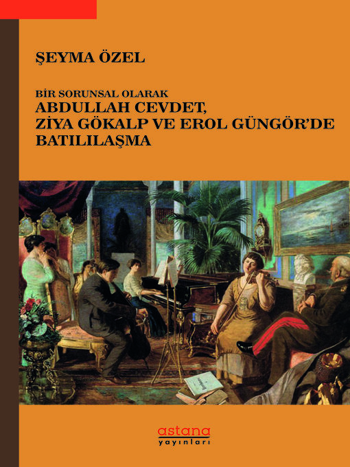 Title details for Bir Sorunsal Olarak Abdullah Cevdet, Ziya Gökalp ve Erol Güngör'de Batılılaşma by Şeyma ÖZEL - Available